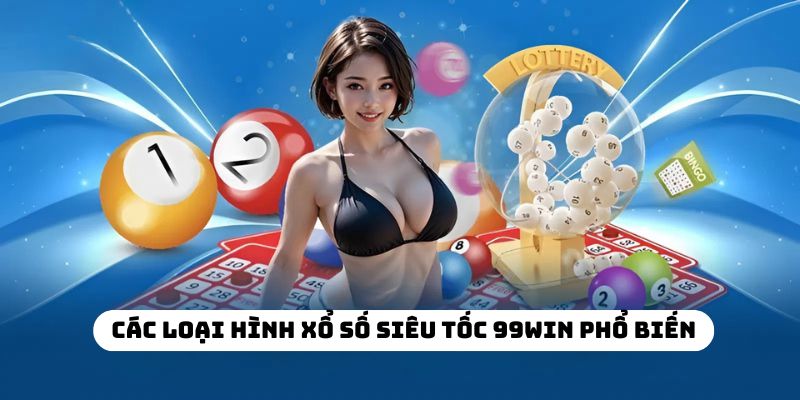 Các loại hình xổ số siêu tốc 99WIN phổ biến