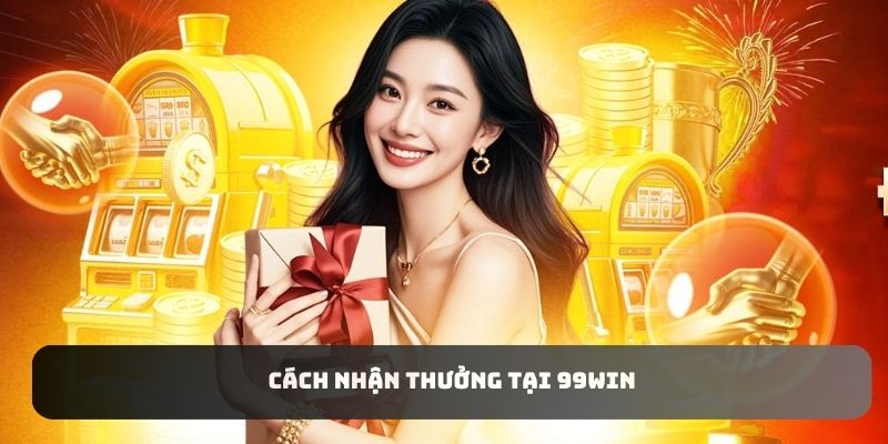Cách nhận thưởng tại 99WIN