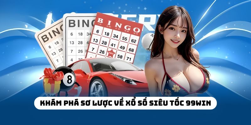 Khám phá sơ lược về xổ số siêu tốc 99WIN