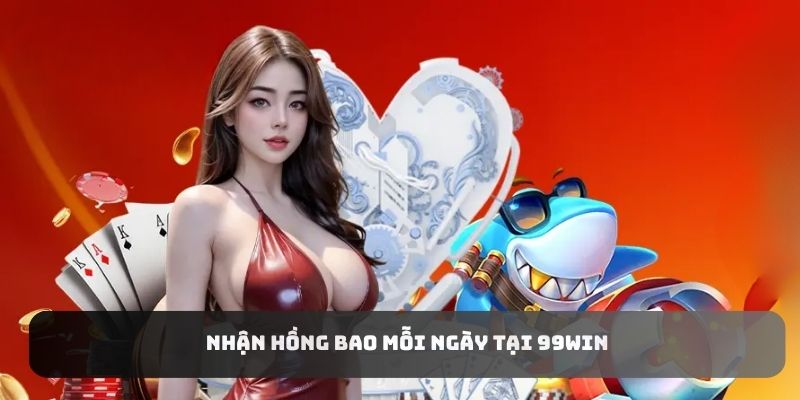 Nhận hồng bao mỗi ngày tại 99WIN