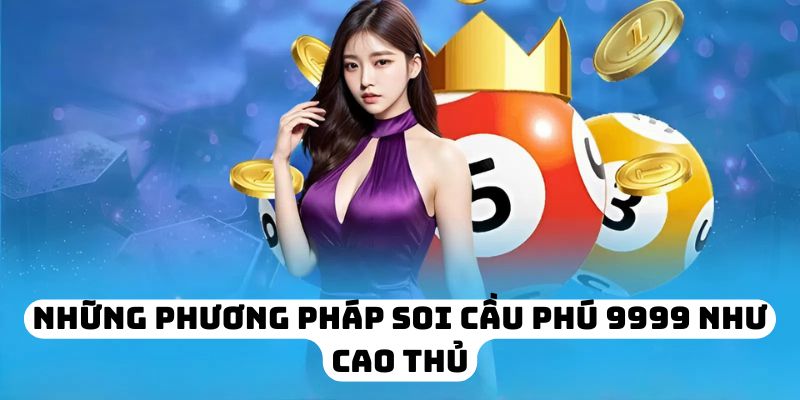 Những phương pháp soi cầu phú 9999 như cao thủ