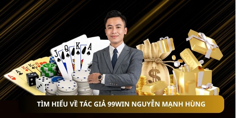 Tìm hiểu về tác giả 99WIN Nguyễn Mạnh Hùng