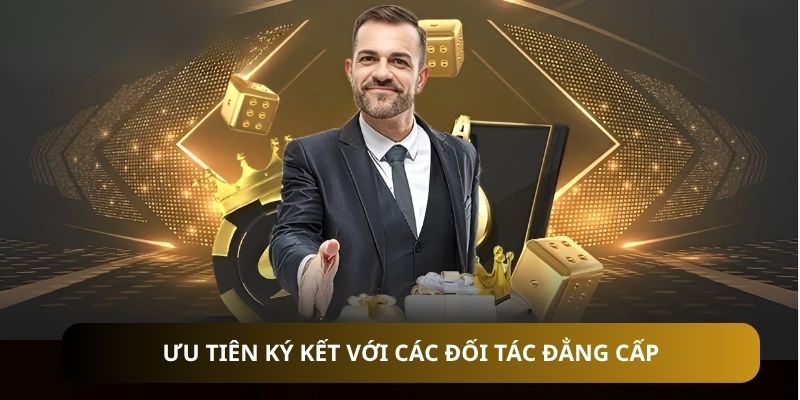 Ưu tiên ký kết với các đối tác đẳng cấp