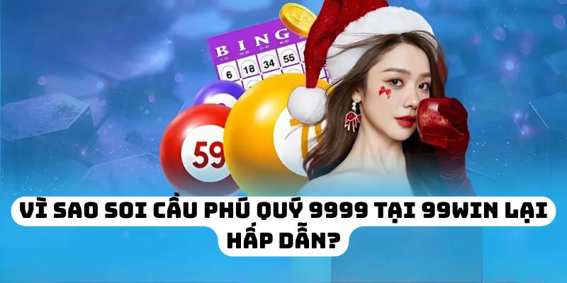 Vì sao soi cầu phú quý 9999 tại 99WIN lại hấp dẫn?