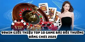 99WIN Giới Thiệu Top 10 Game Bài Đổi Thưởng Đáng Chơi 2025