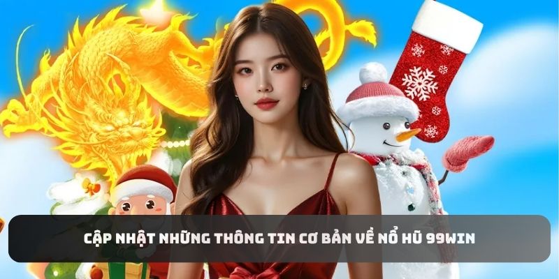 Cập nhật những thông tin cơ bản về nổ hũ 99WIN