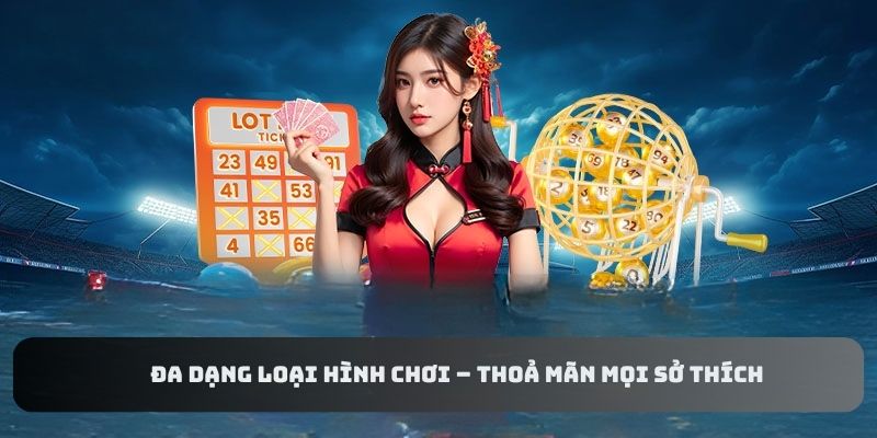 Đa dạng loại hình chơi – Thoả mãn mọi sở thích