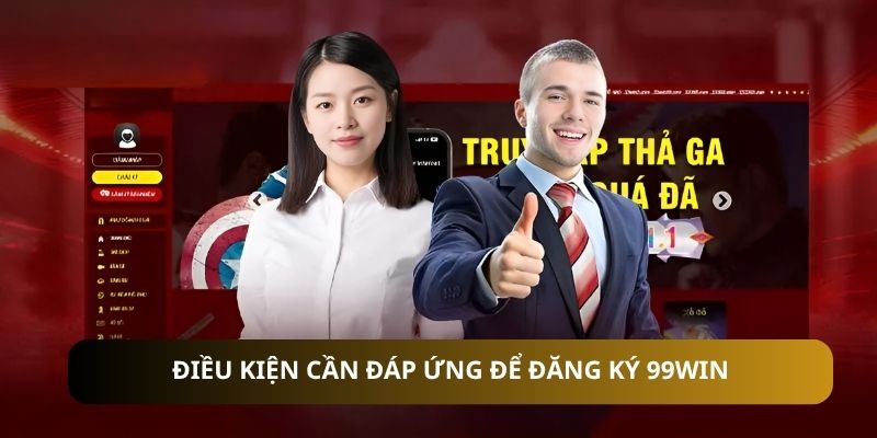 Điều cần đáp ứng để đăng ký 99WIN