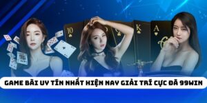 Game Bài Uy Tín Nhất Hiện Nay Giải Trí Cực Đã 99WIN