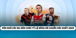 Kèo Nhà Cái 55: Sân Chơi Tỷ Lệ Bóng Đá Chuẩn Xác Nhất 2025