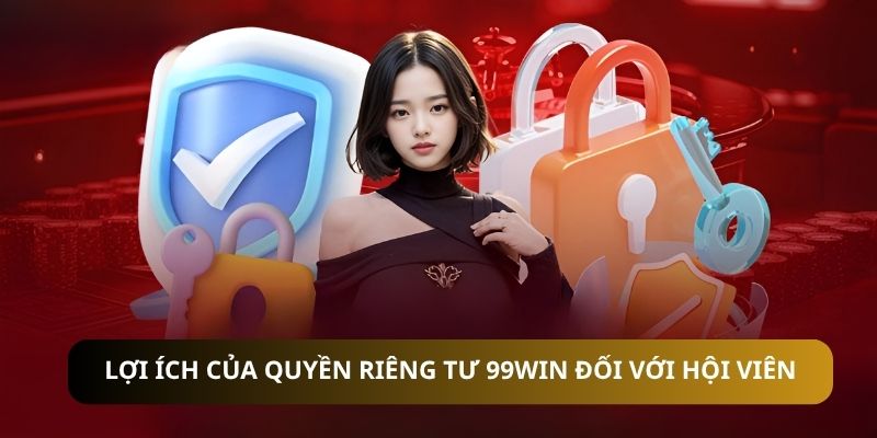 Lợi ích của quyền riêng tư 99WIN đối với hội viên
