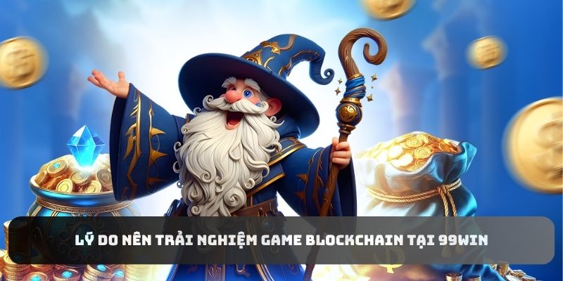 Lý do nên trải nghiệm game blockchain tại 99WIN