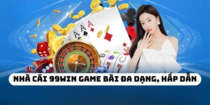 Nhà cái 99WIN game bài đa dạng, hấp dẫn