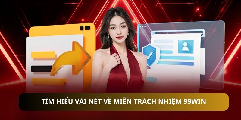 Tìm hiểu vài nét về miễn trách nhiệm 99WIN