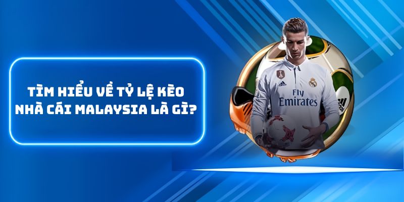 Tìm hiểu về tỷ lệ kèo nhà cái Malaysia là gì?