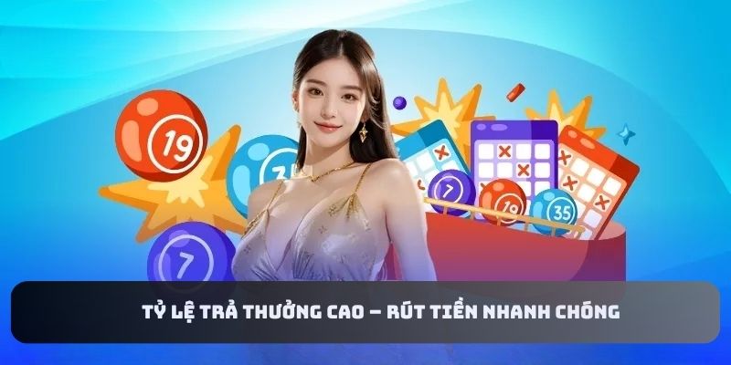 Tỷ lệ trả thưởng cao – Rút tiền nhanh chóng