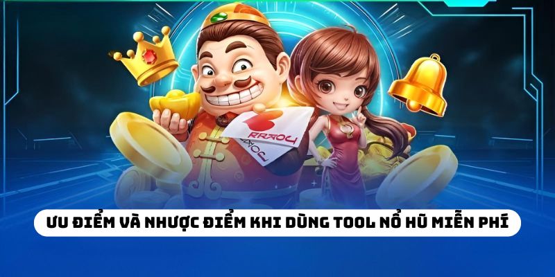 Ưu điểm và nhược điểm khi dùng tool nổ hũ miễn phí